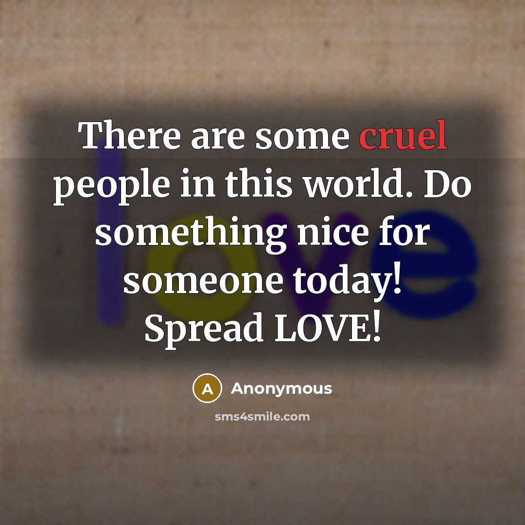 “There are some cruel people in this world. Do something…” quote by Anonymous