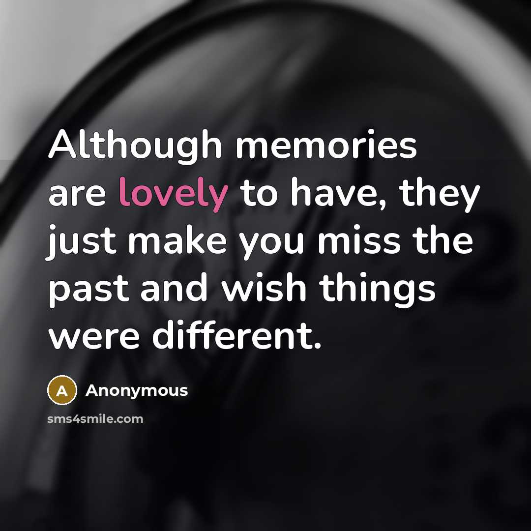 “Although memories are lovely to have, they just make you…” quote by Anonymous