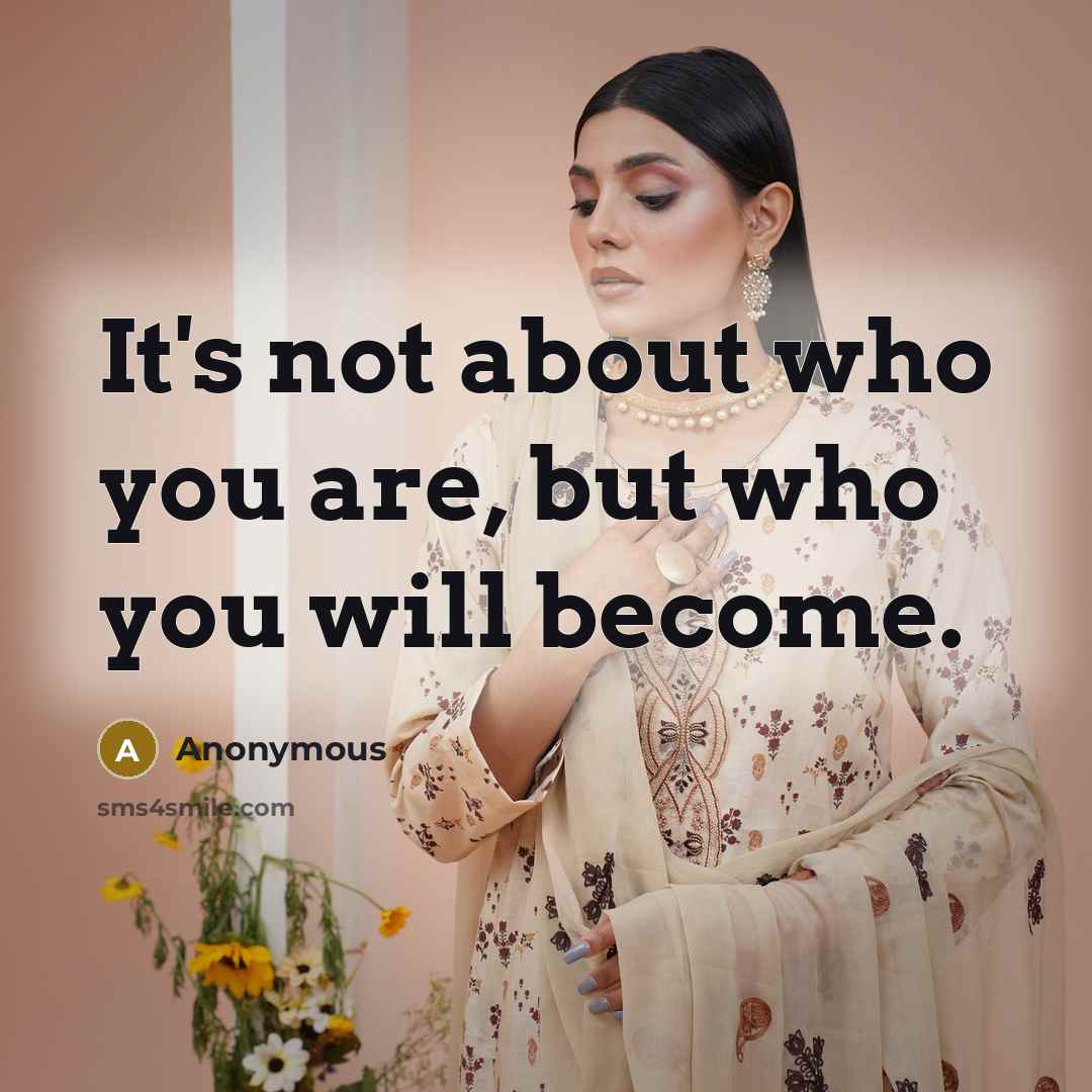 “It's not about who you are, but who you will…” quote by Anonymous