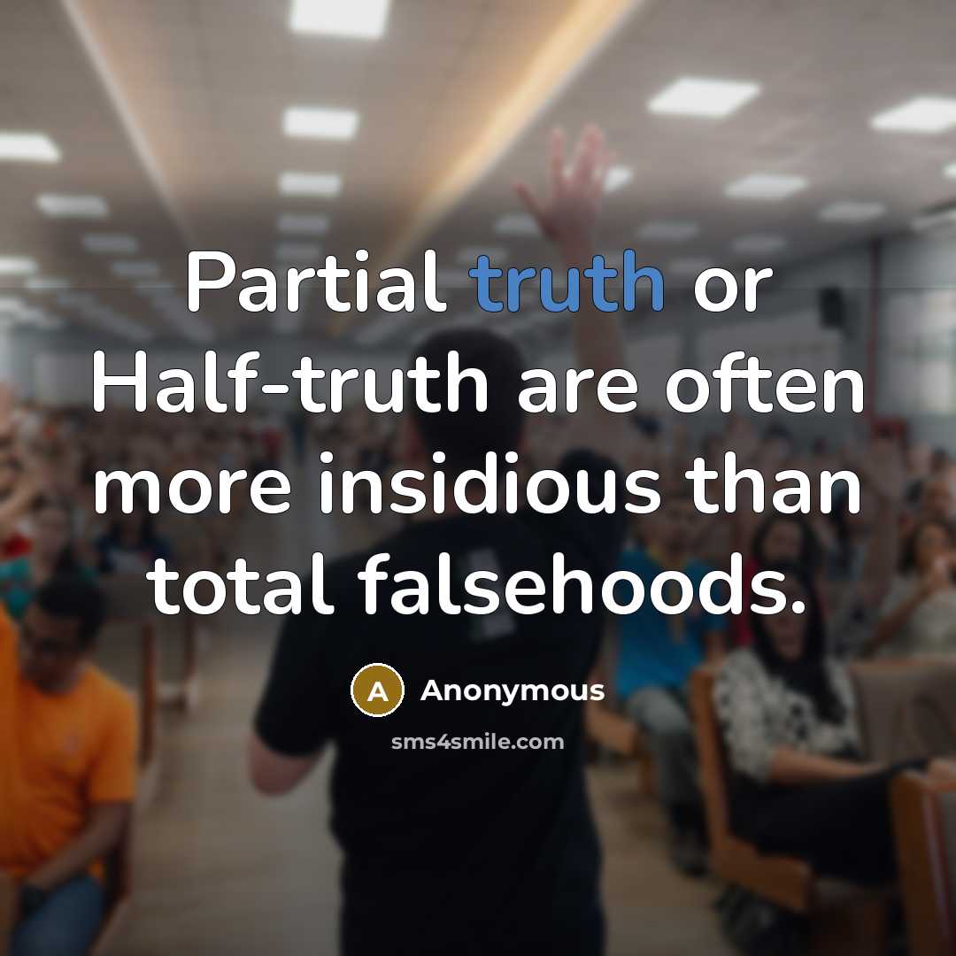 “Partial truth or Half-truth are often more insidious than total falsehoods.” quote by Anonymous