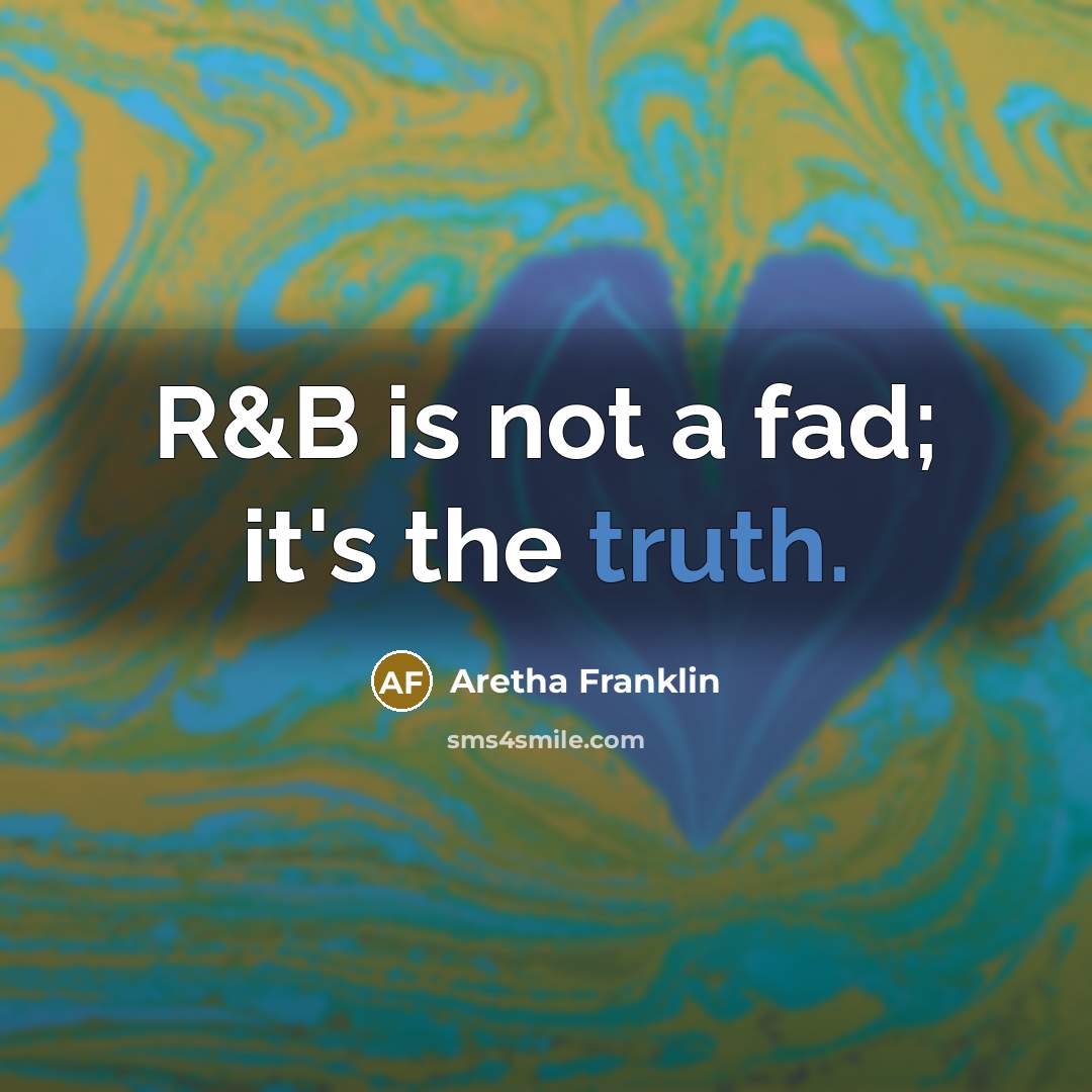 “R&B is not a fad; it's the truth.…” quote by Aretha Franklin
