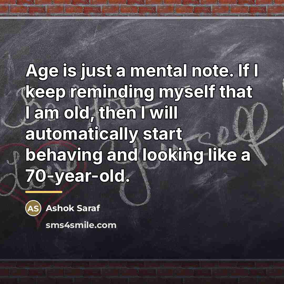 “Age is just a mental note. If I keep reminding…” quote by Ashok Saraf