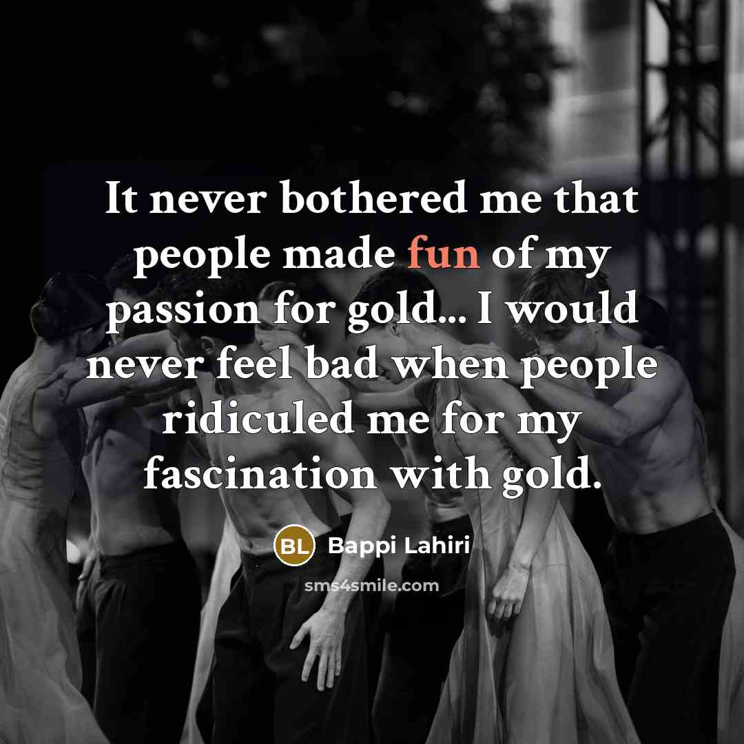 “It never bothered me that people made fun of my…” quote by Bappi Lahiri