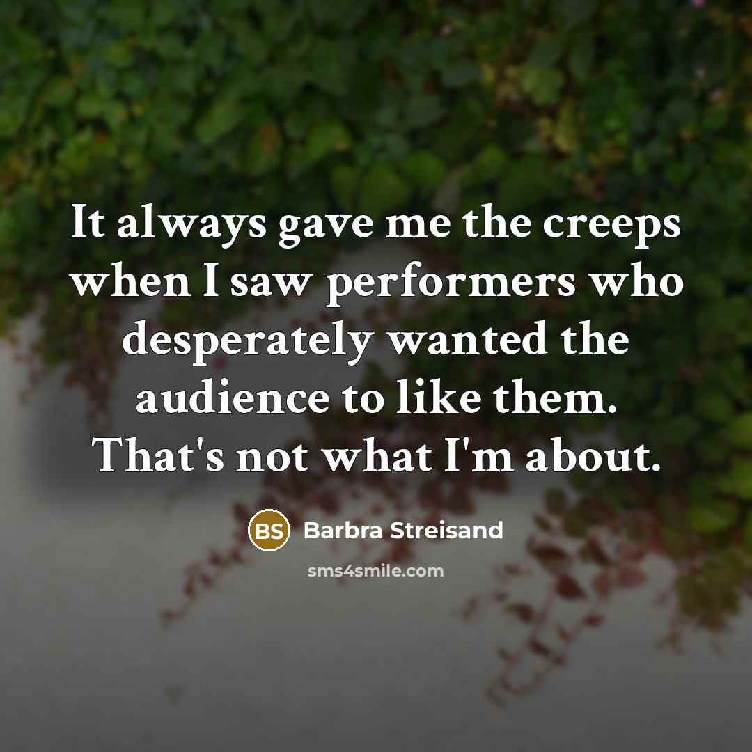 “It always gave me the creeps when I saw performers…” quote by Barbra Streisand