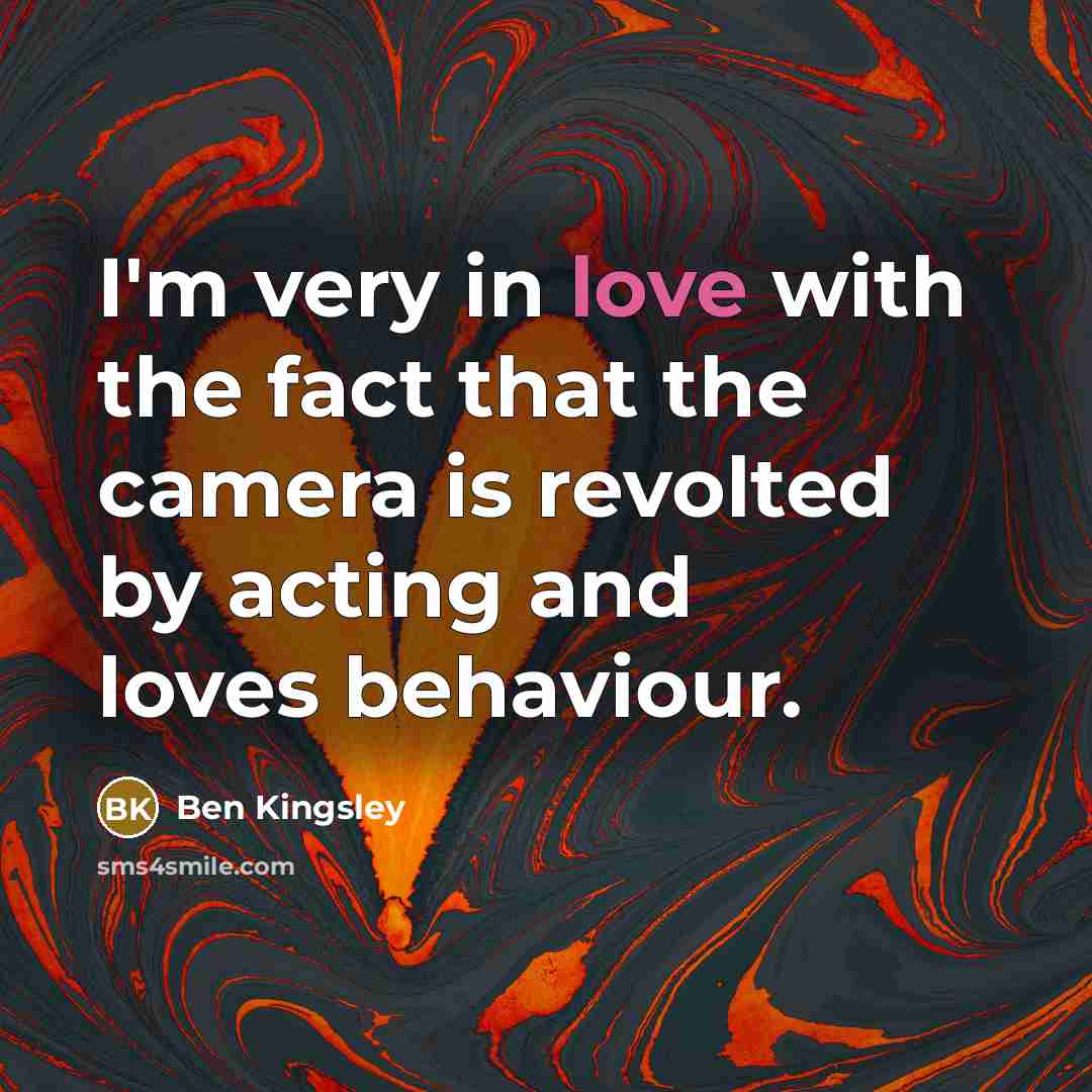 “I'm very in love with the fact that the camera…” quote by Ben Kingsley