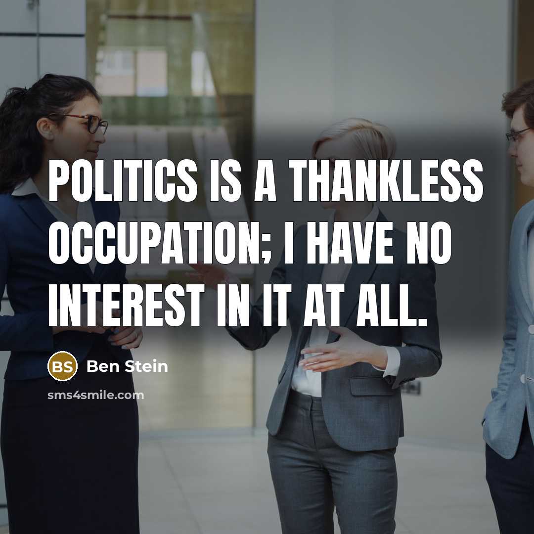 “Politics is a thankless occupation; I have no interest in…” quote by Ben Stein