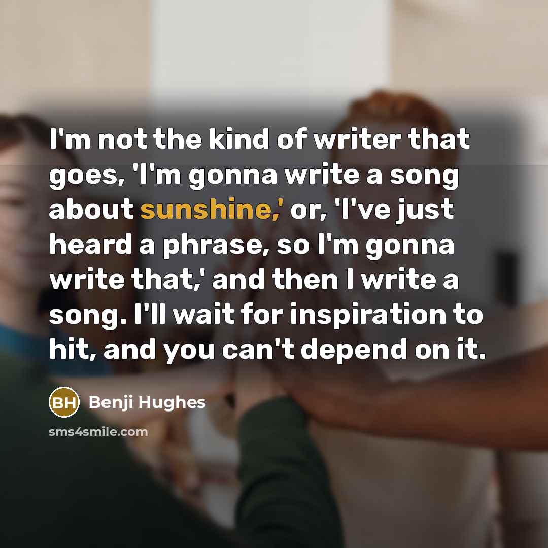 “I'm not the kind of writer that goes, 'I'm gonna…” quote by Benji Hughes
