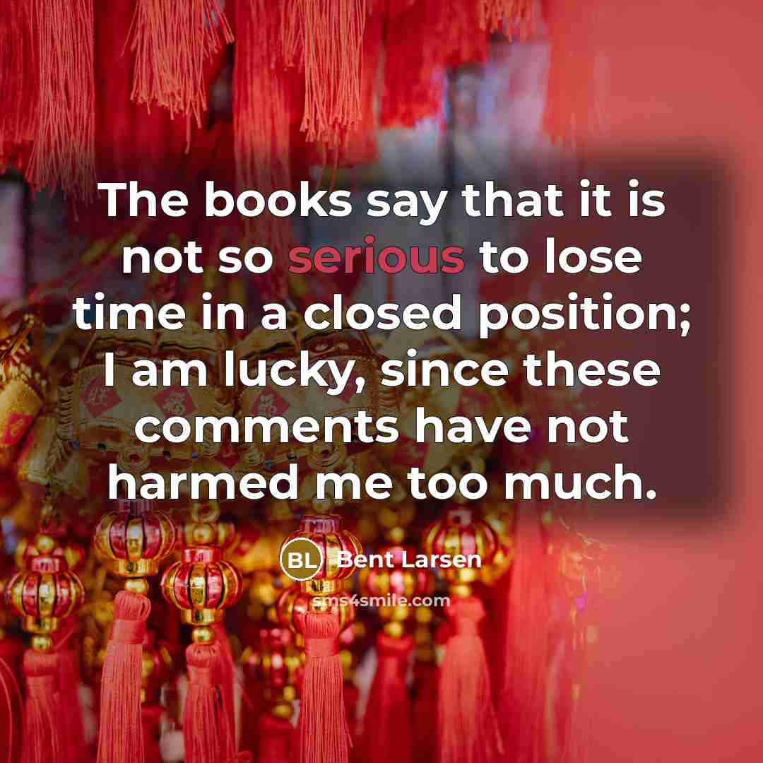 “The books say that it is not so serious to…” quote by Bent Larsen