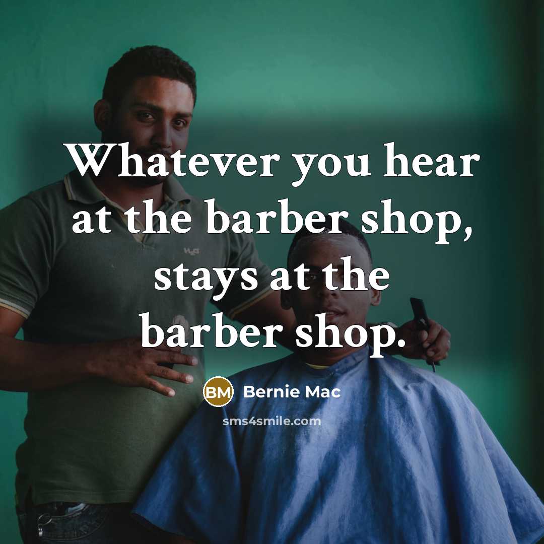 “Whatever you hear at the barber shop, stays at the…” quote by Bernie Mac