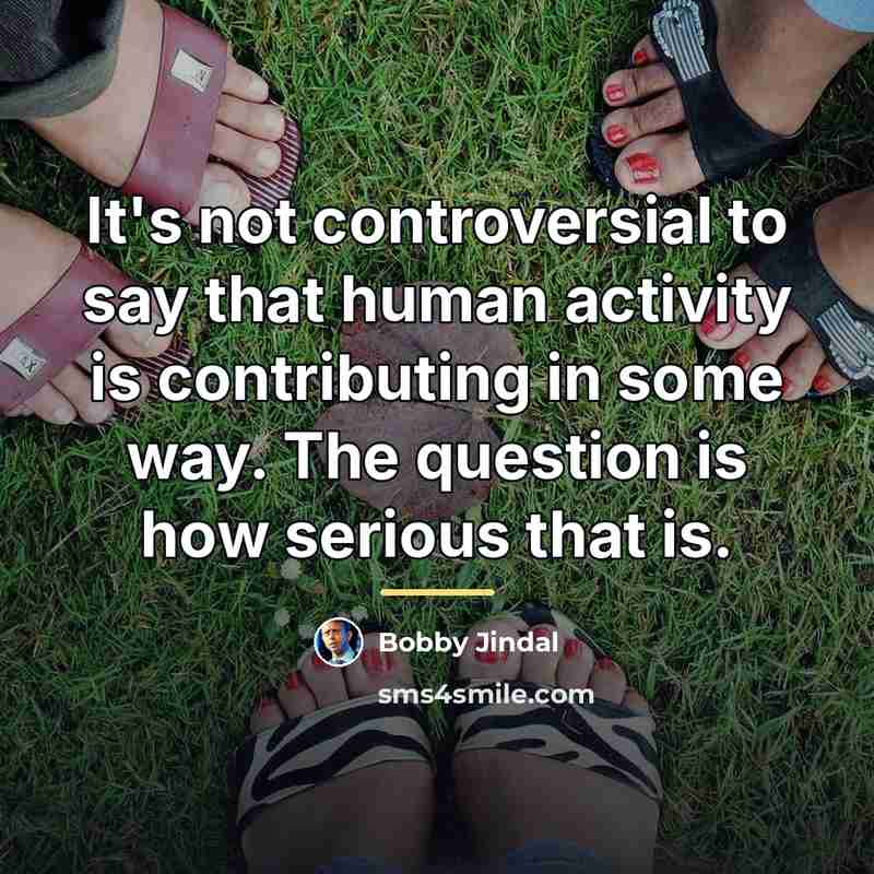 “It's not controversial to say that human activity is contributing…” quote by Bobby Jindal