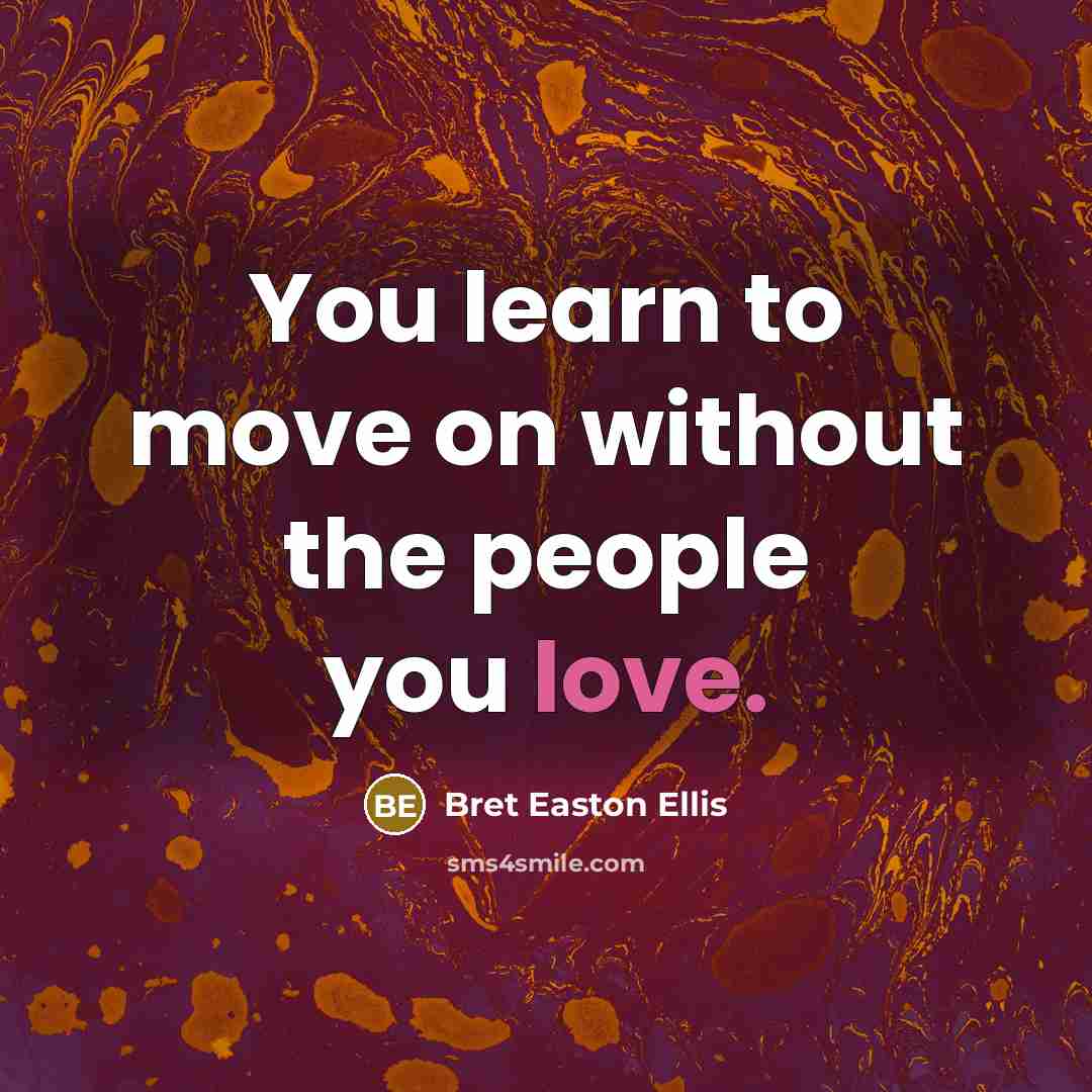 “You learn to move on without the people you love.” quote by Bret Easton Ellis