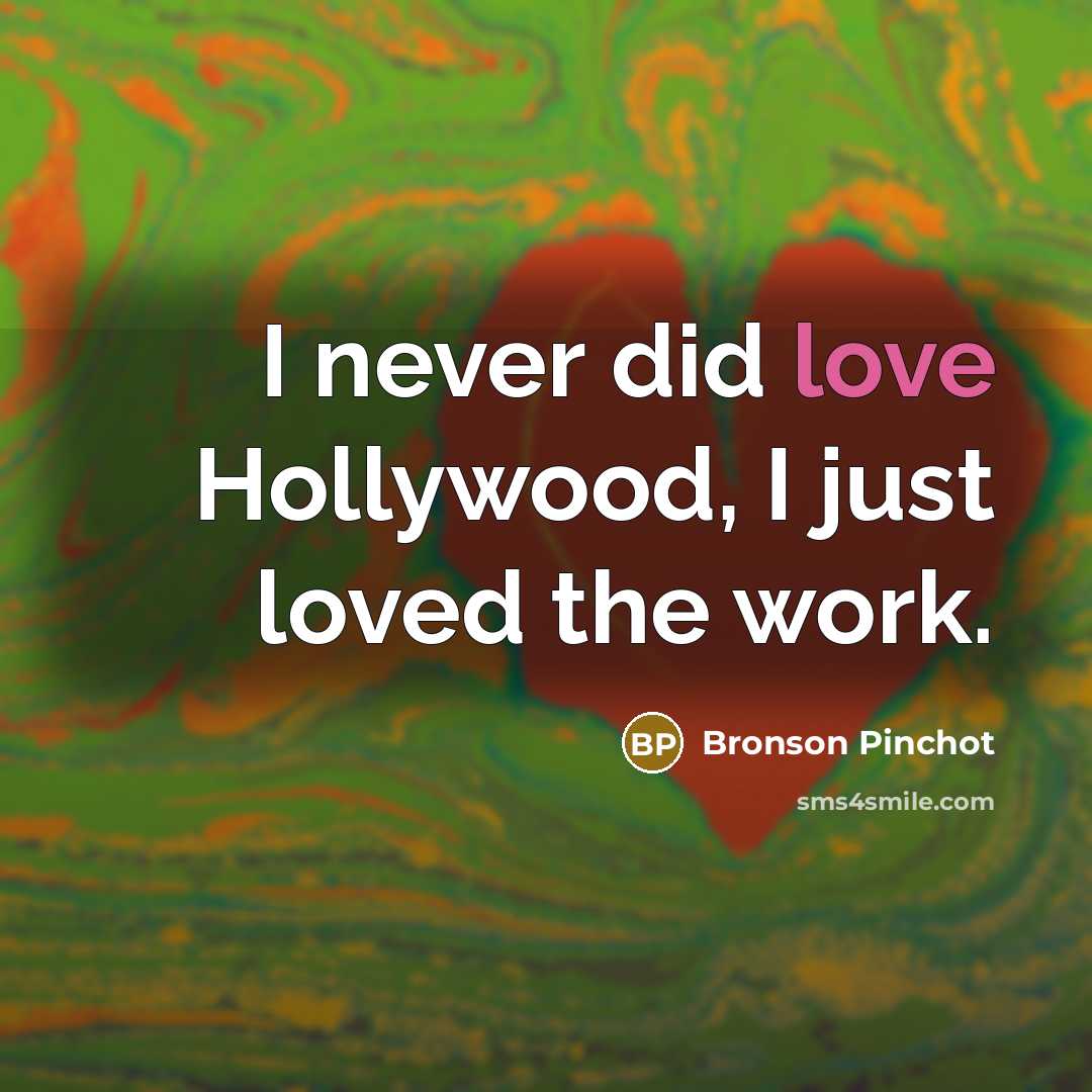 “I never did love Hollywood, I just loved the work.…” quote by Bronson Pinchot