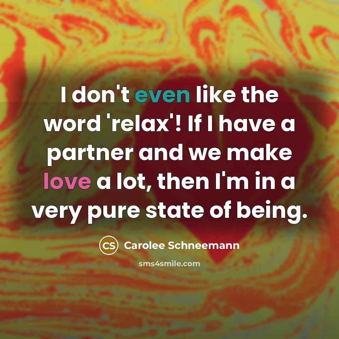 “I don't even like the word 'relax'! If I have…” quote by Carolee Schneemann