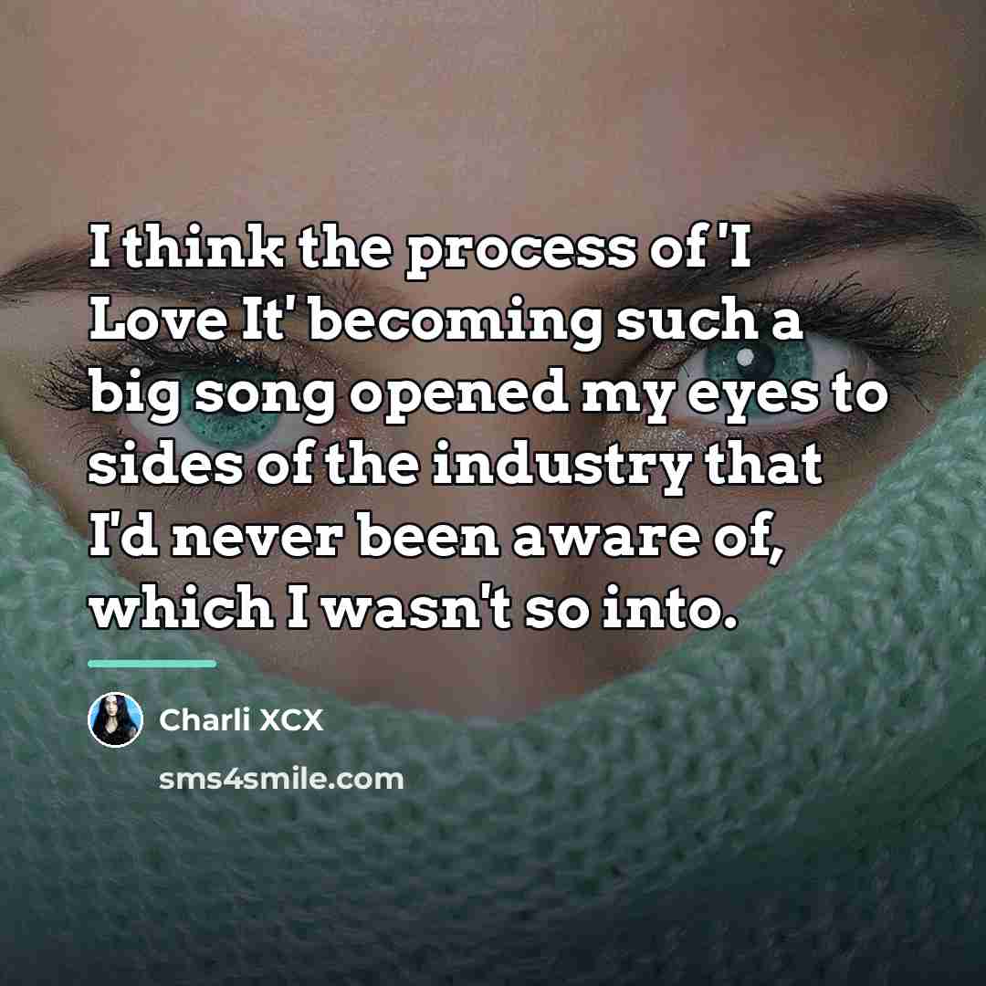 “I think the process of 'I Love It' becoming such…” quote by Charli XCX