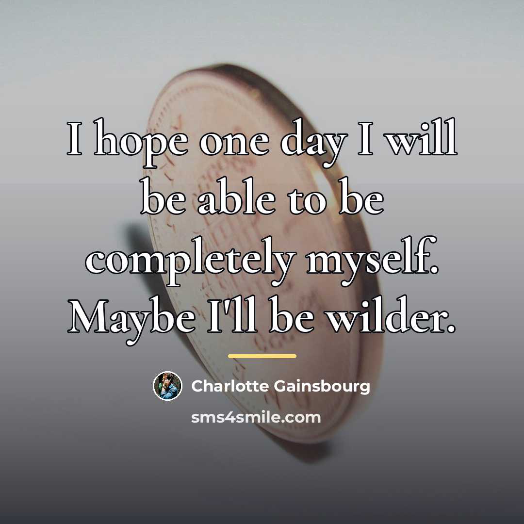 “I hope one day I will be able to be…” quote by Charlotte Gainsbourg