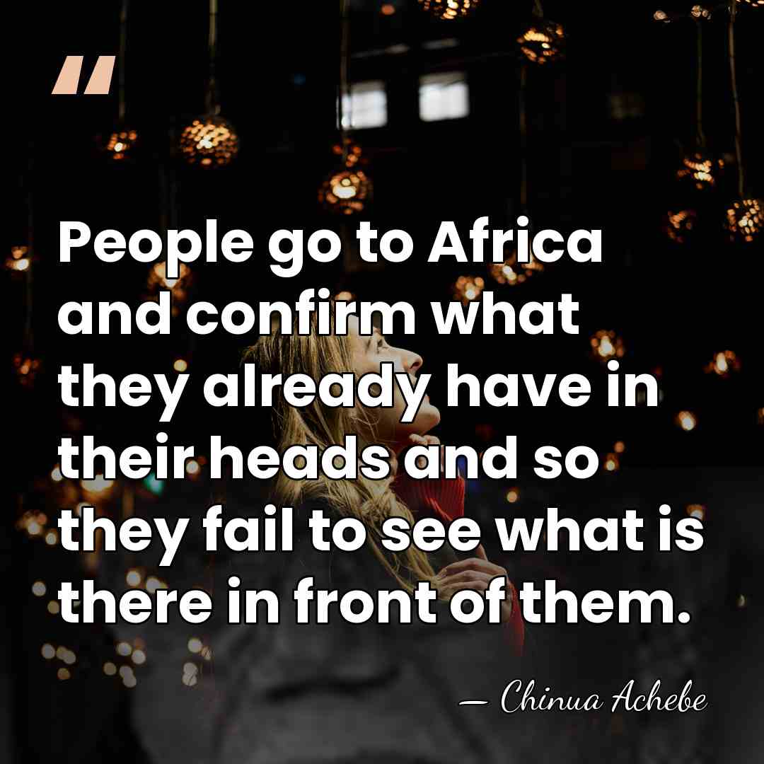 People go to Africa and confirm what they already have in their&hellip; - Chinua Achebe