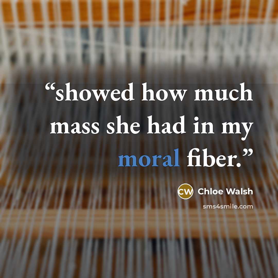 “showed how much mass she had in my moral fiber.” quote by Chloe Walsh