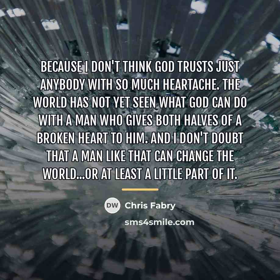 “Because I don't think God trusts just anybody with so…” quote by Chris Fabry