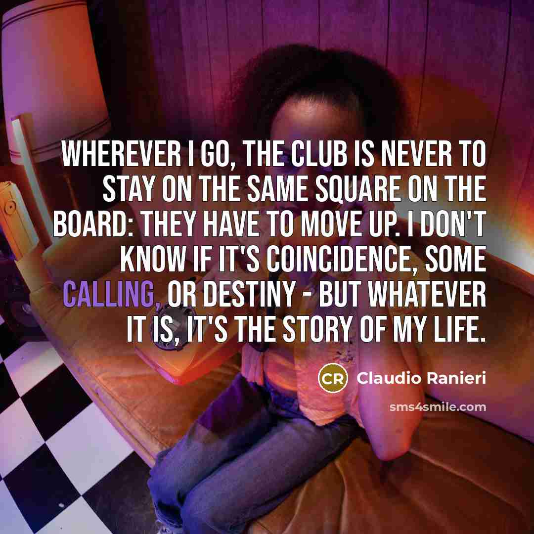 “Wherever I go, the club is never to stay on…” quote by Claudio Ranieri