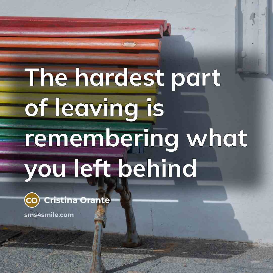 “The hardest part of leaving is remembering what you left…” quote by Cristina Orante