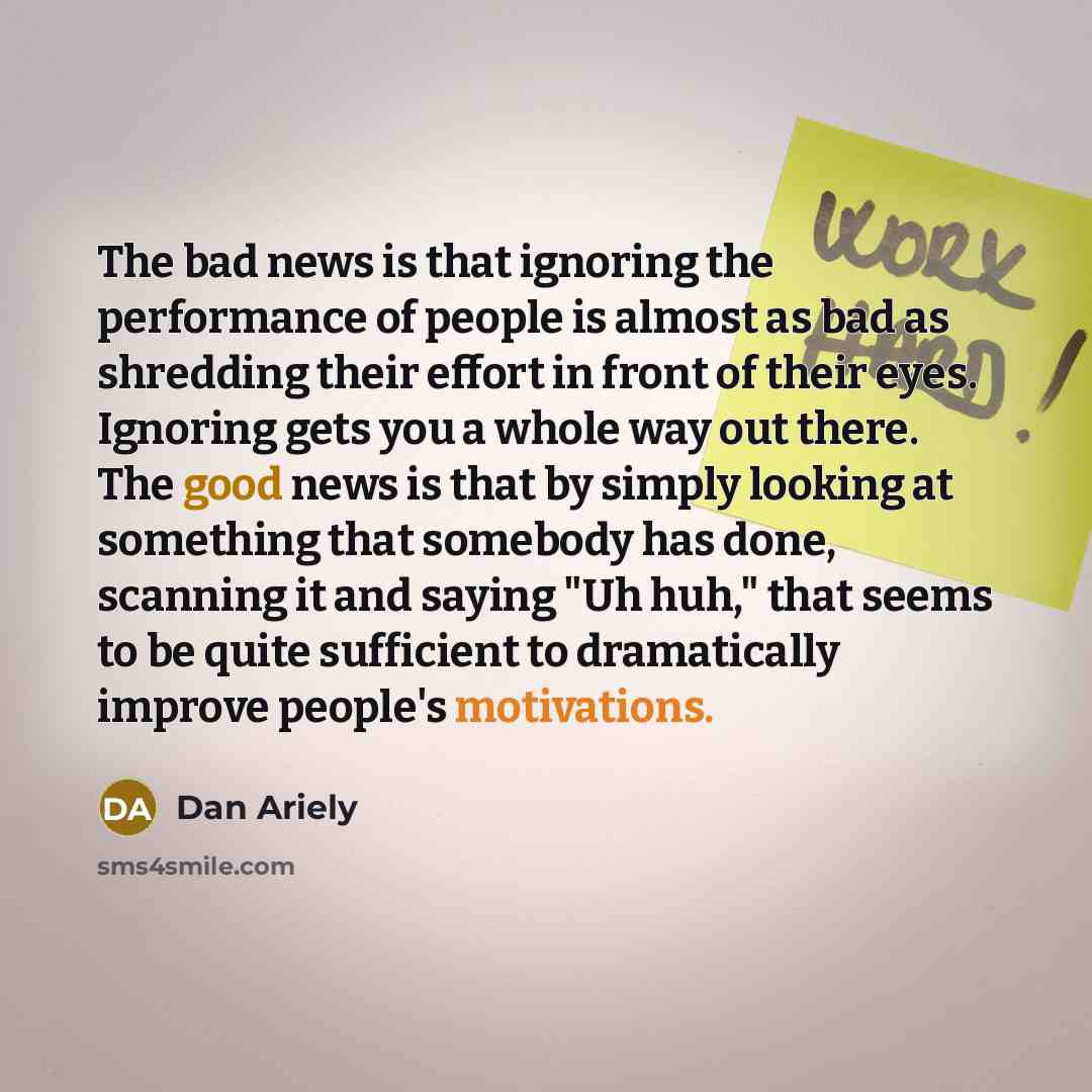 “The bad news is that ignoring the performance of people…” quote by Dan Ariely