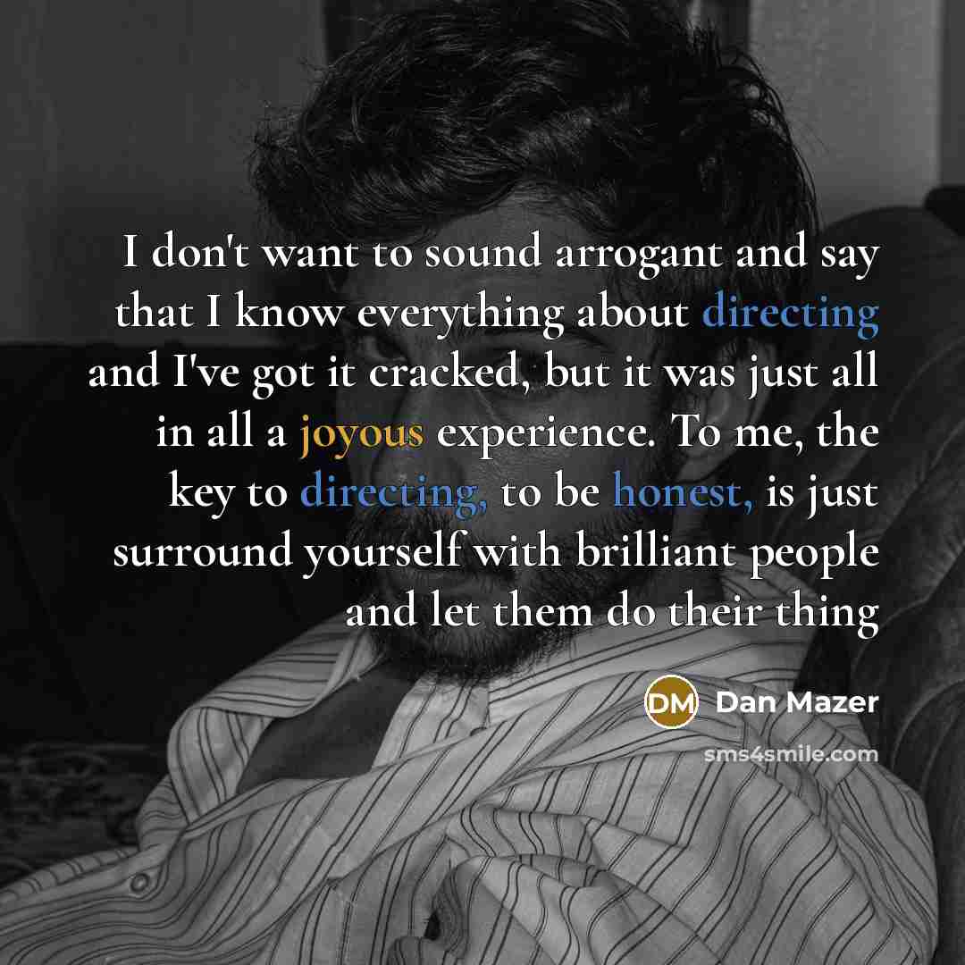 “I don't want to sound arrogant and say that I…” quote by Dan Mazer