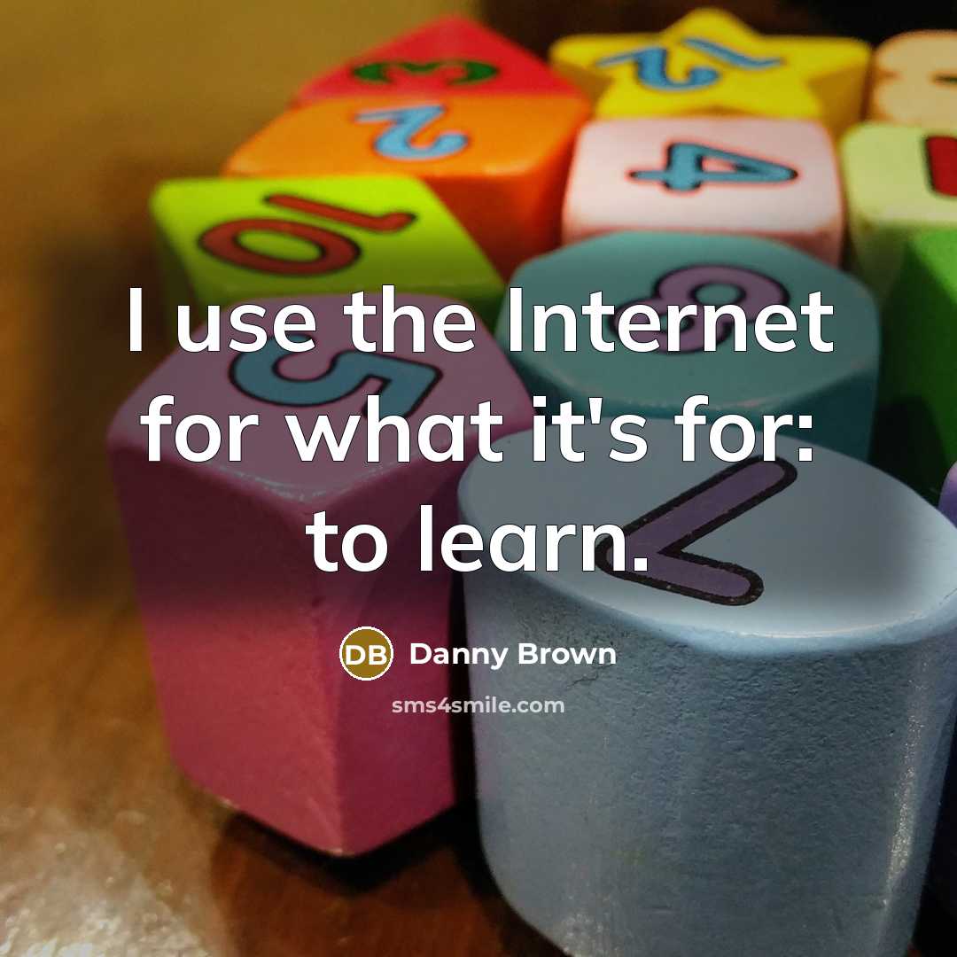 “I use the Internet for what it's for: to learn.…” quote by Danny Brown