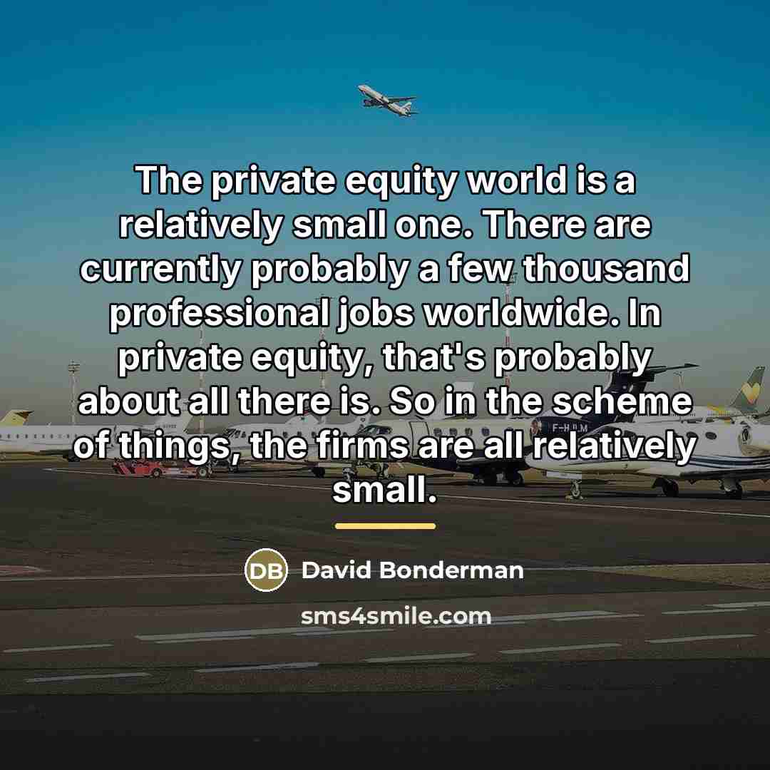 “The private equity world is a relatively small one. There…” quote by David Bonderman