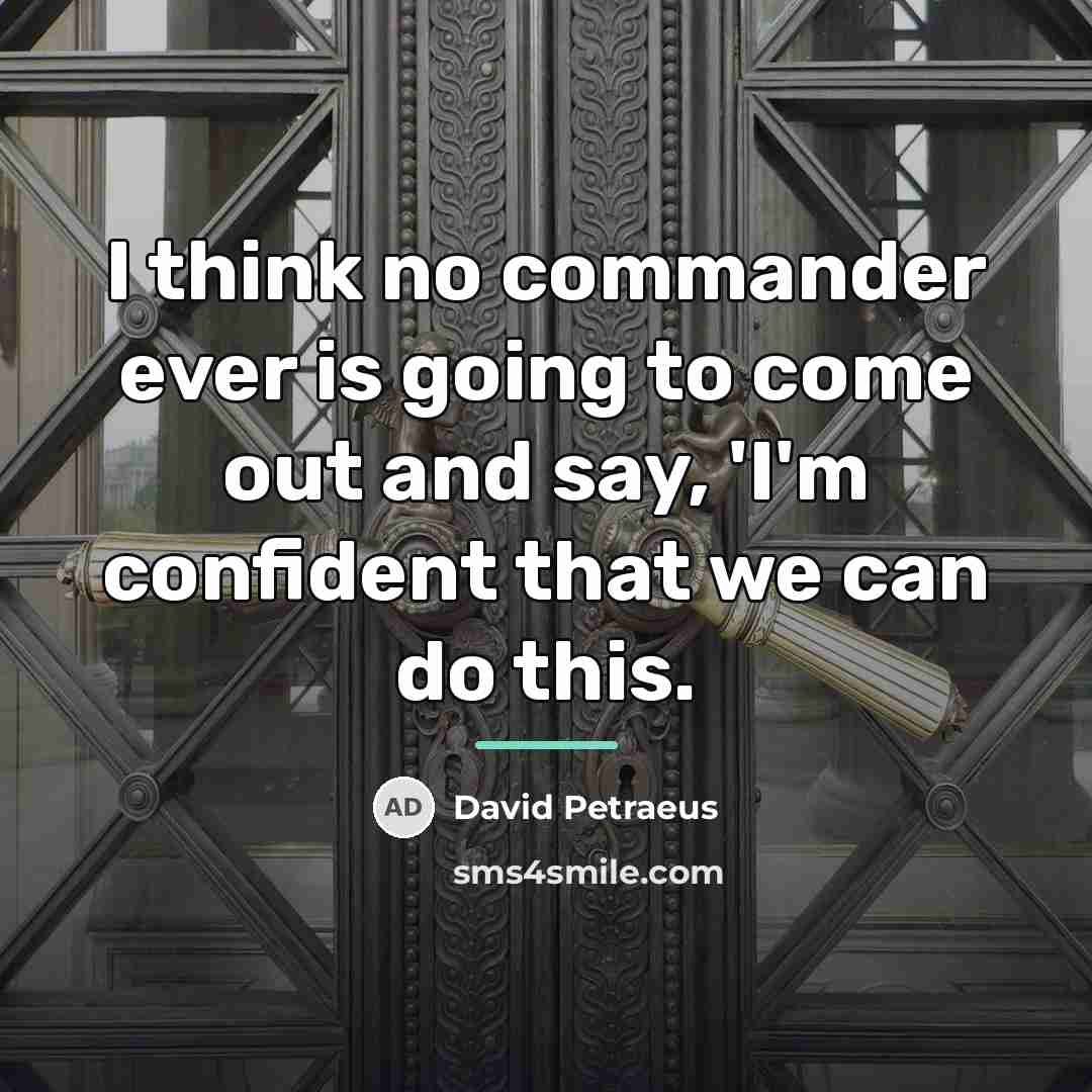 “I think no commander ever is going to come out…” quote by David Petraeus