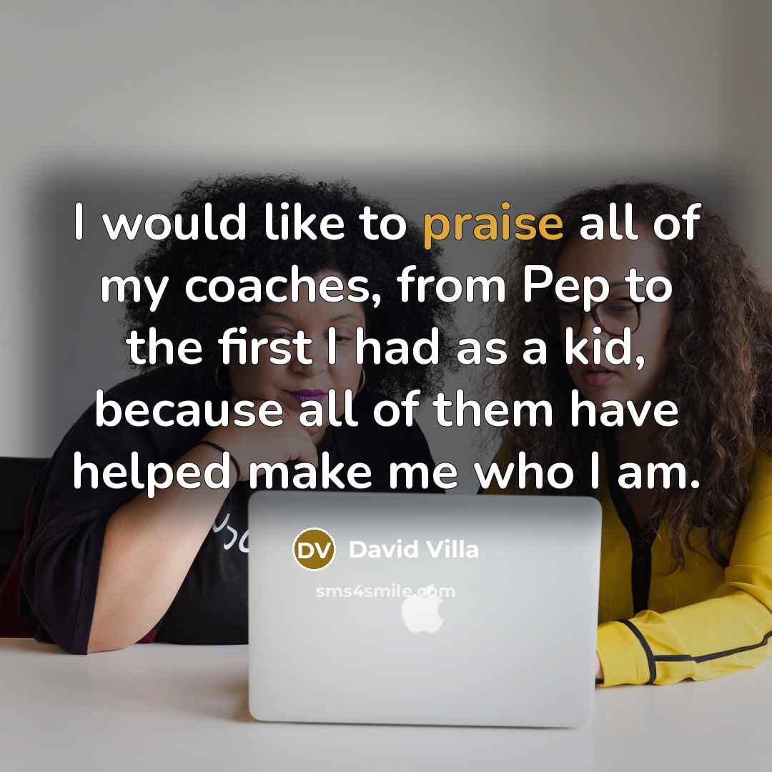 “I would like to praise all of my coaches, from…” quote by David Villa