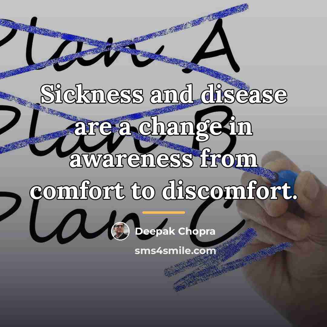 “Sickness and disease are a change in awareness from comfort…” quote by Deepak Chopra