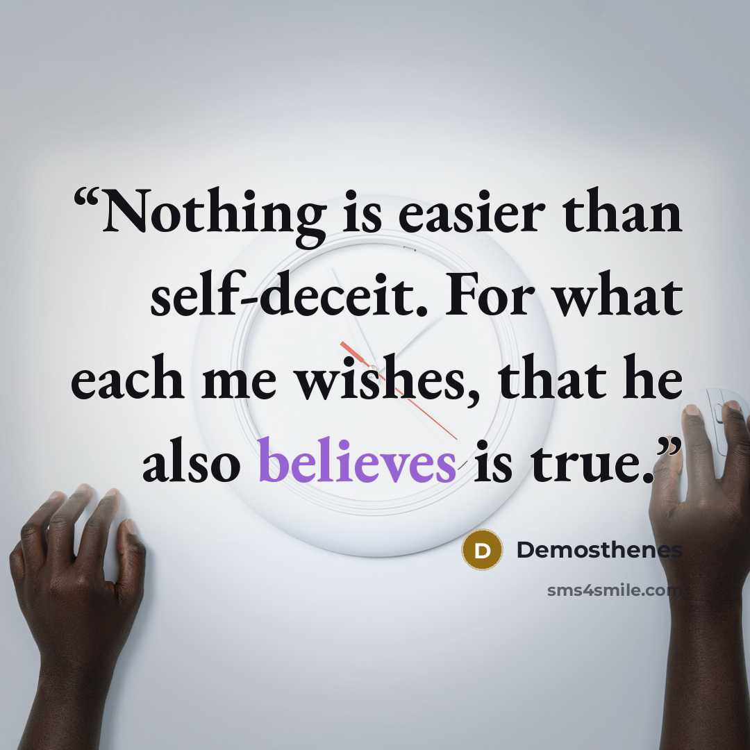 “Nothing is easier than self-deceit. For what each me wishes, that he also believes is true.” quote by Demosthenes