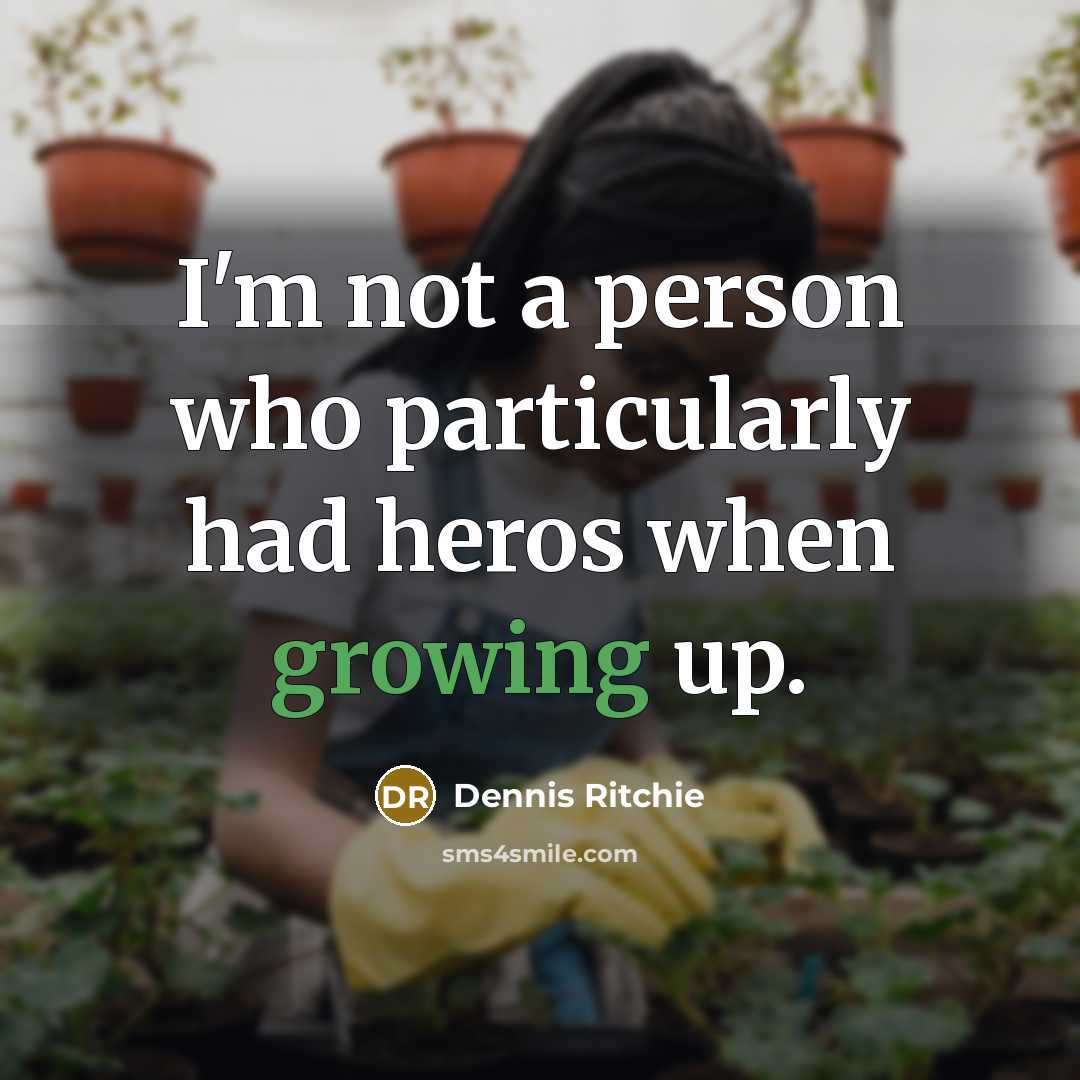 “I'm not a person who particularly had heros when growing…” quote by Dennis Ritchie