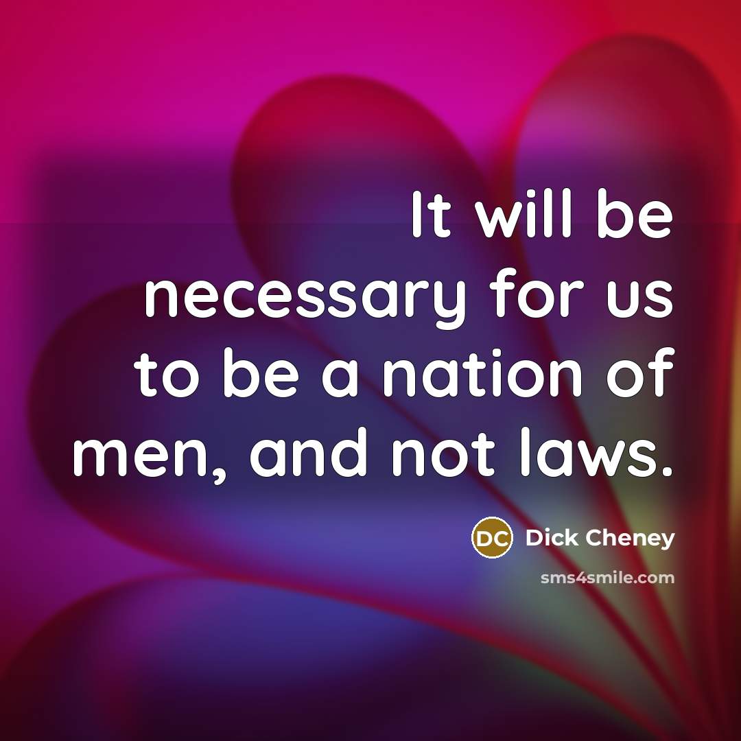 “It will be necessary for us to be a nation…” quote by Dick Cheney