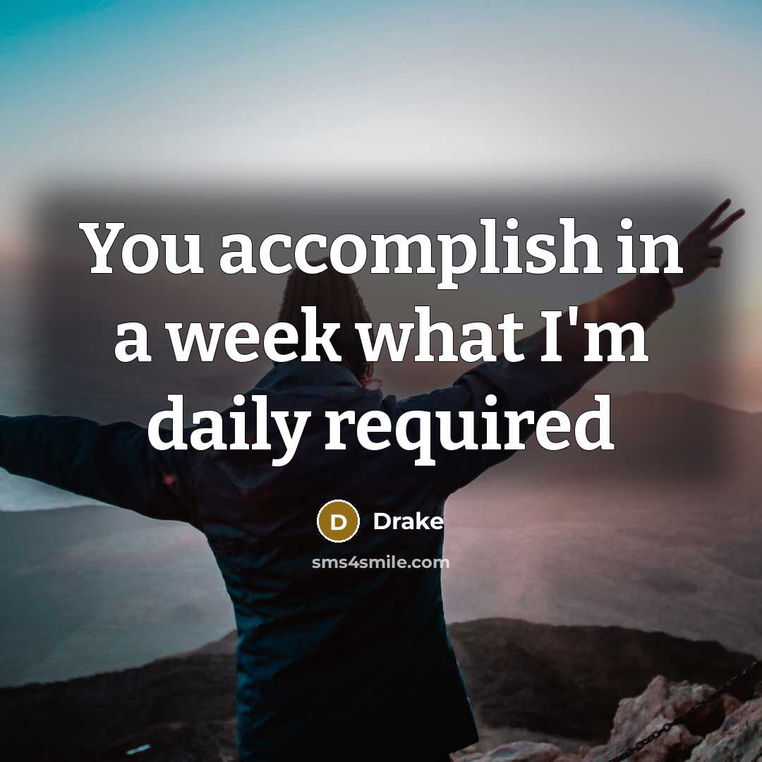 “You accomplish in a week what I'm daily required…” quote by Drake