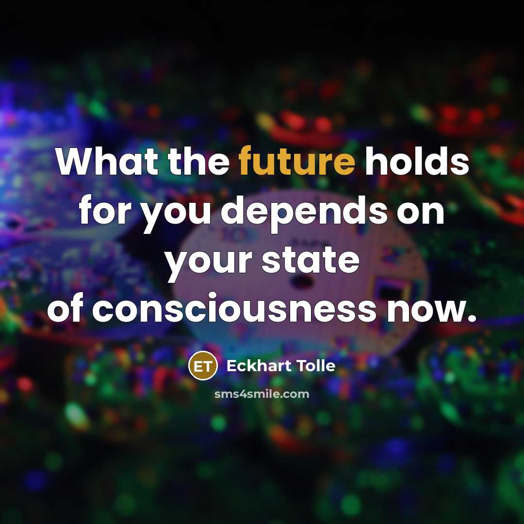 “What the future holds for you depends on your state…” quote by Eckhart Tolle