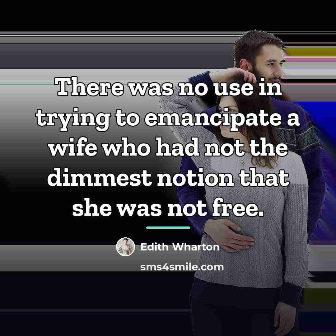 “There was no use in trying to emancipate a wife…” quote by Edith Wharton