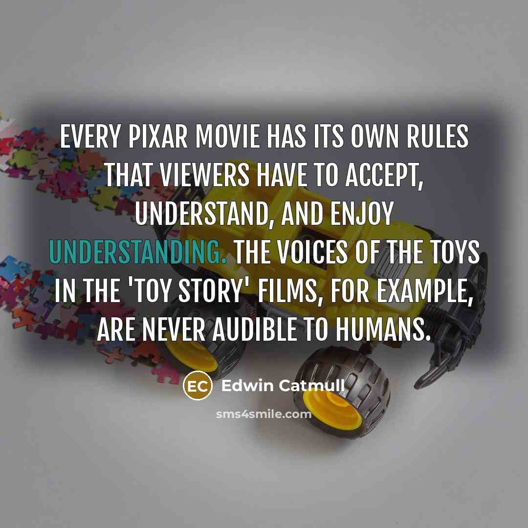 “Every Pixar movie has its own rules that viewers have…” quote by Edwin Catmull