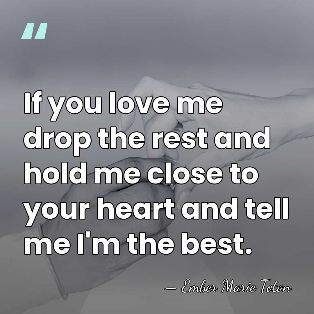 If you love me drop the rest and hold me close to&hellip; - Ember Marie Toton