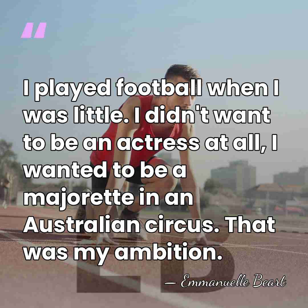 I played football when I was little. I didn't want to be&hellip; - Emmanuelle Beart