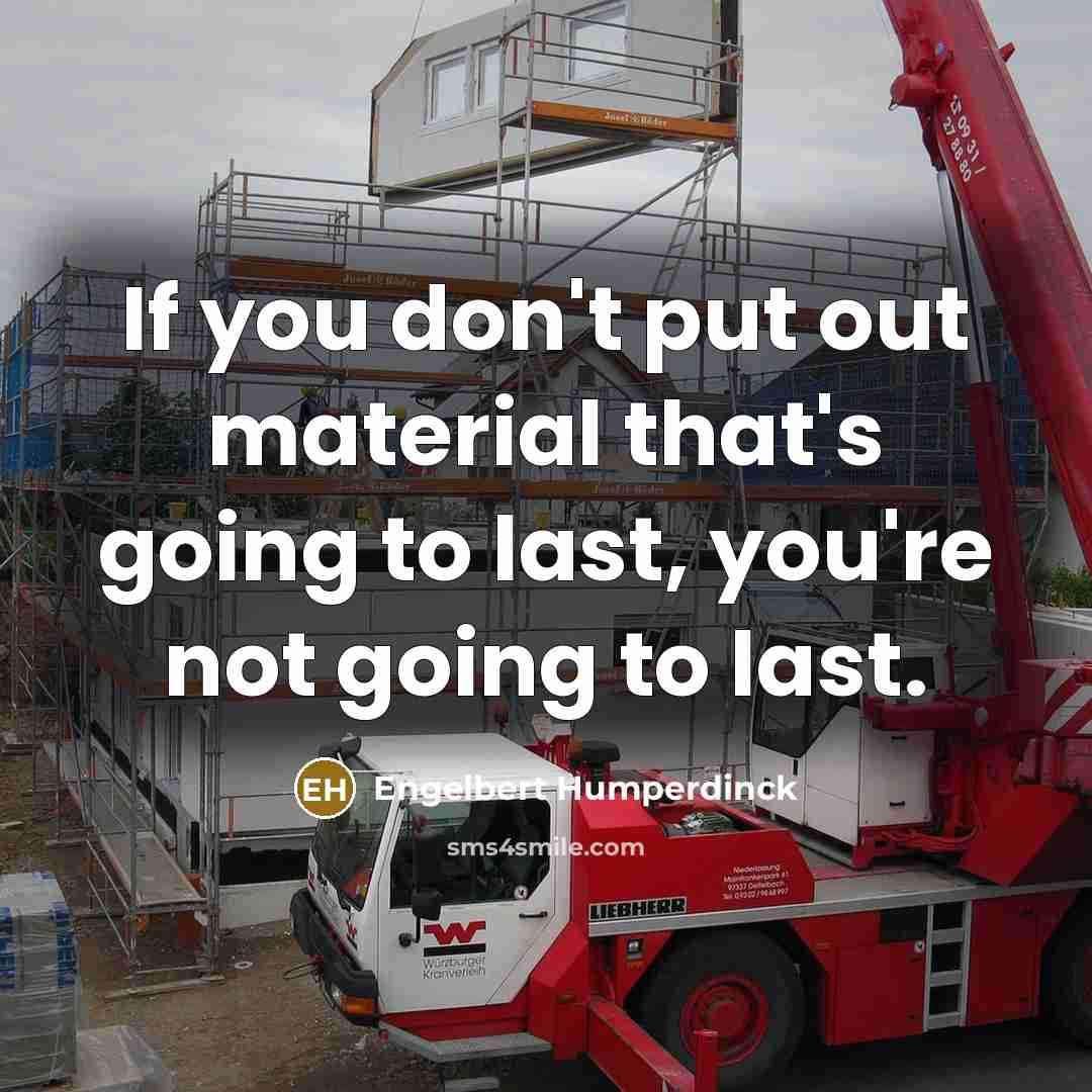 “If you don't put out material that's going to last,…” quote by Engelbert Humperdinck