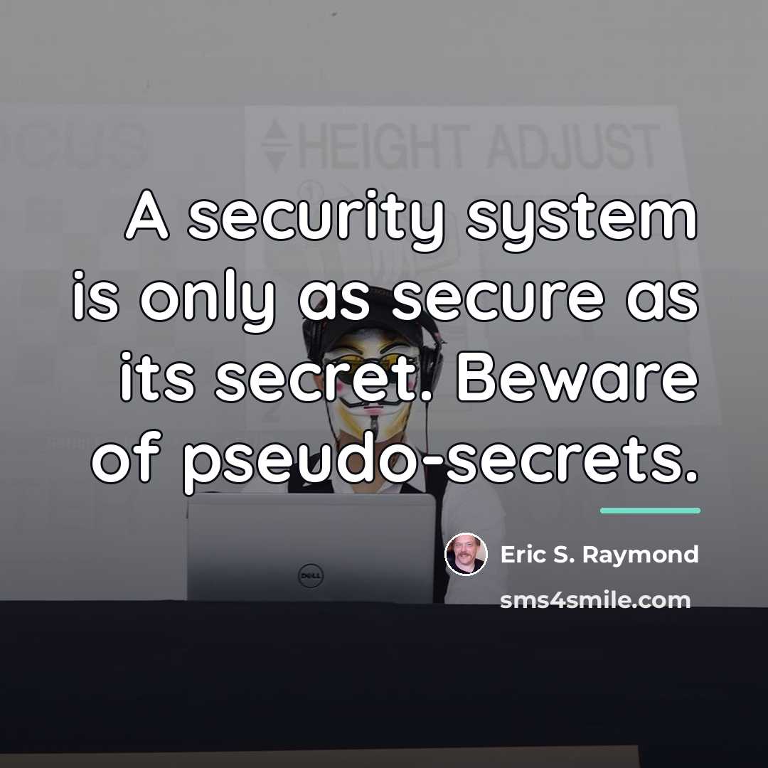 “A security system is only as secure as its secret.…” quote by Eric S. Raymond