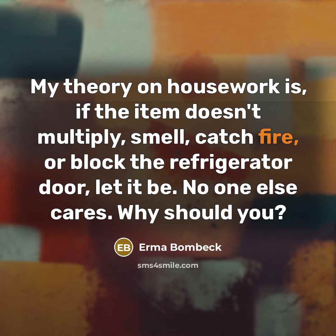 “My theory on housework is, if the item doesn't multiply,…” quote by Erma Bombeck