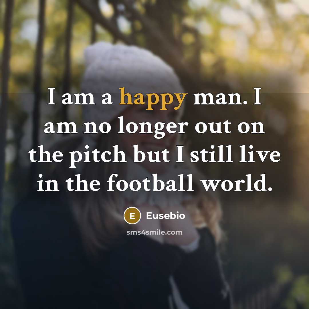 “I am a happy man. I am no longer out…” quote by Eusebio