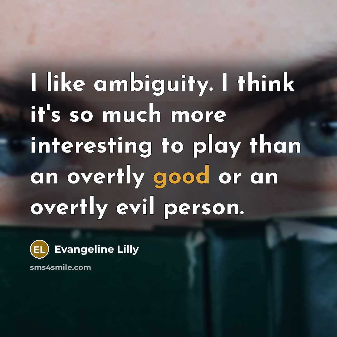 “I like ambiguity. I think it's so much more interesting…” quote by Evangeline Lilly
