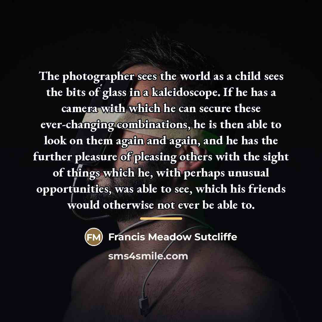 “The photographer sees the world as a child sees the…” quote by Francis Meadow Sutcliffe