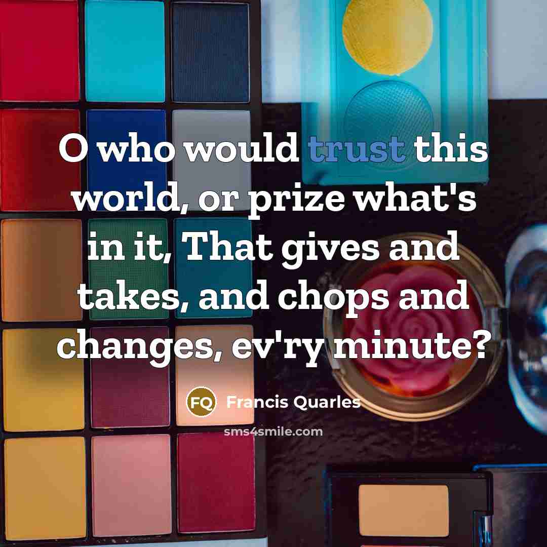 “O who would trust this world, or prize what's in…” quote by Francis Quarles