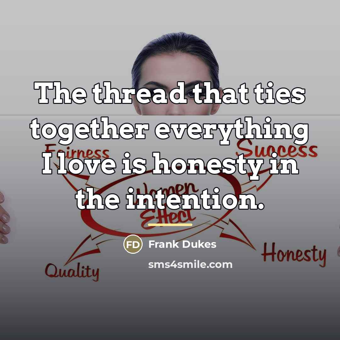 “The thread that ties together everything I love is honesty…” quote by Frank Dukes