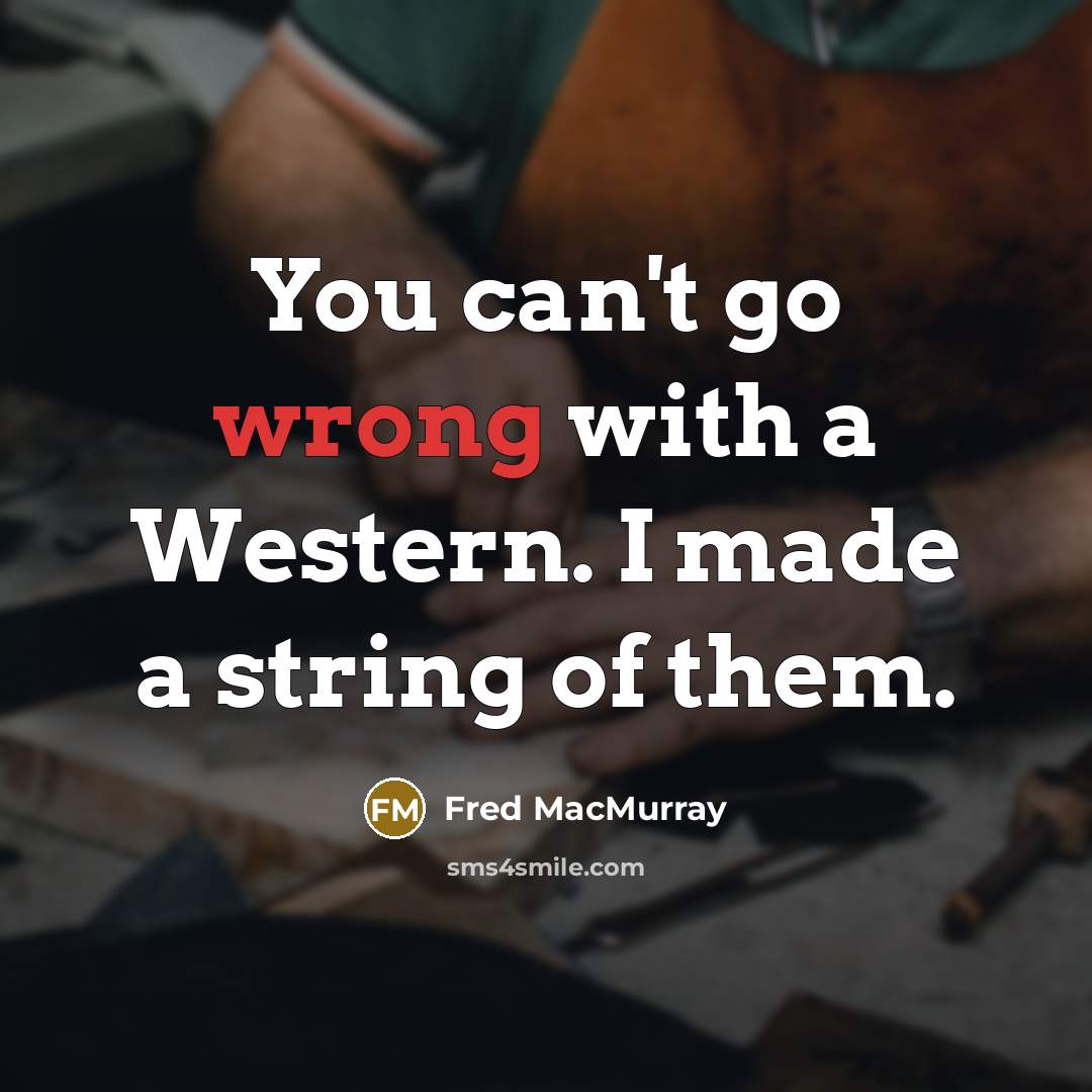 “You can't go wrong with a Western. I made a…” quote by Fred MacMurray