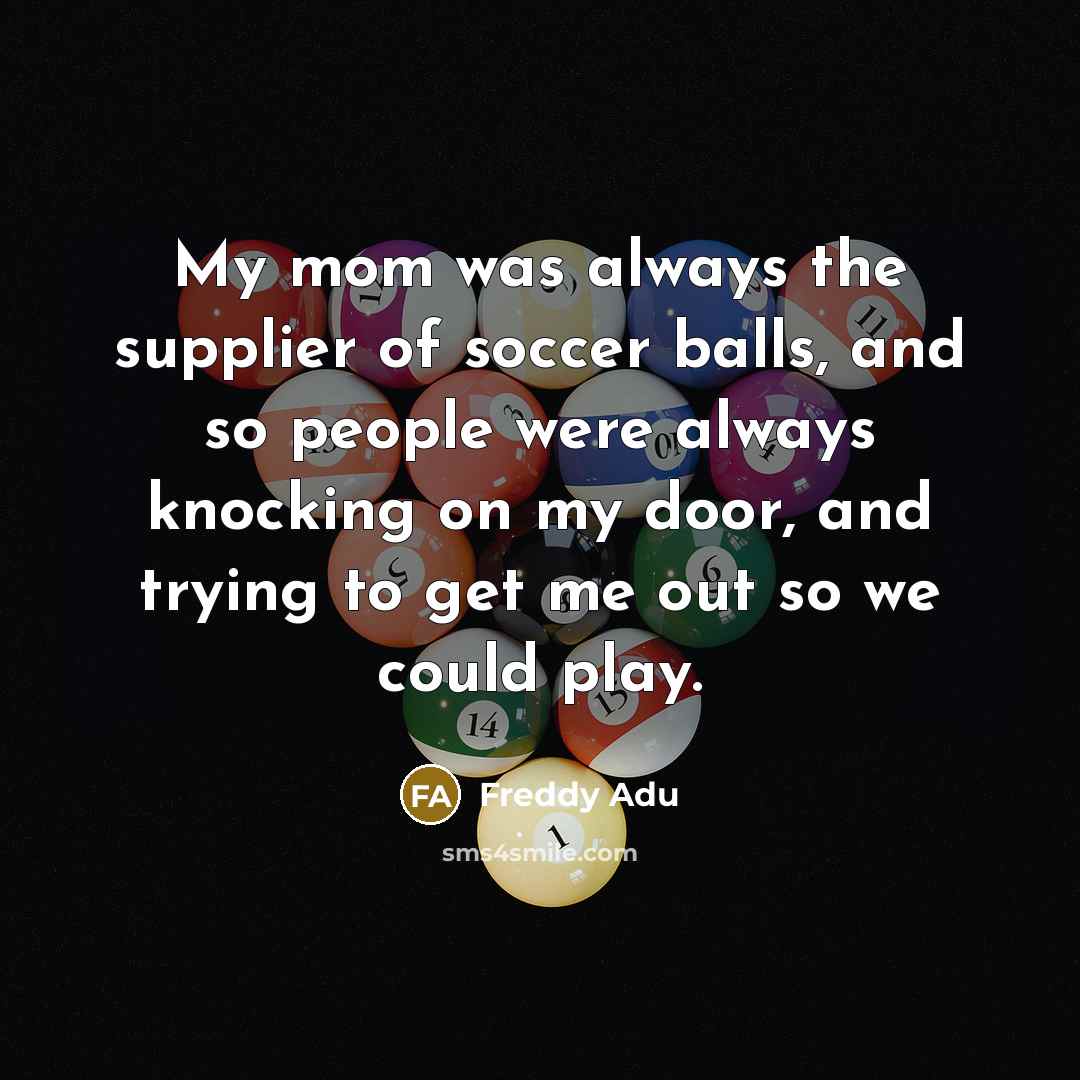“My mom was always the supplier of soccer balls, and…” quote by Freddy Adu